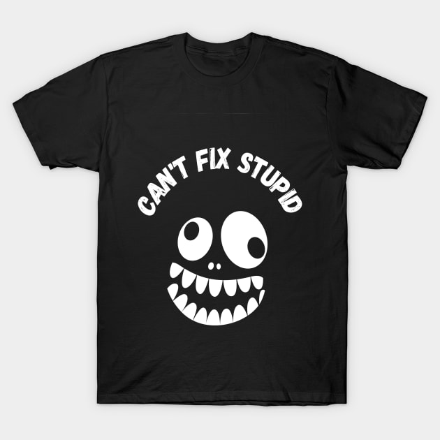 You Can't Fix Stupid T-Shirt by DM_Creation